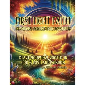 DeBrule, Althea R First Light Faith Devotional Coloring Book for Adults: Start Your Day Rooted in God's Love and Wisdom DeBrule, Althea R First Light Faith Devotional Coloring Book for Adults: Start Your Day Rooted in God's Love and Wisdom