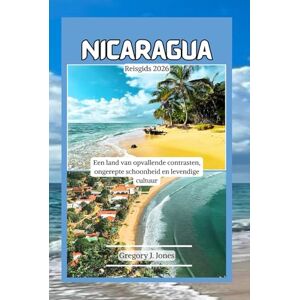 Jones, Gregory J. Nicaragua Reisgids 2026: Een land van opvallende contrasten, ongerepte schoonheid en levendige cultuur Jones, Gregory J. Nicaragua Reisgids 2026: Een land van opvallende contrasten, ongerepte schoonheid en levendige cultuur