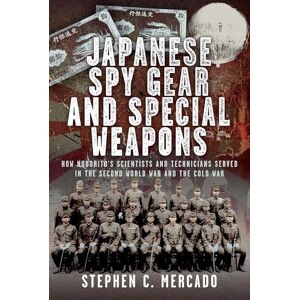 Mercado, Stephen C. Japanese Spy Gear & Special Weapons: How Noborito's Scientists and Technicians Served in the Second World War and the Cold War Mercado, Stephen C. Japanese Spy Gear & Special Weapons: How Noborito's Scientists and Technicians Served in the Second World War and the Cold War
