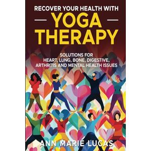 Lucas, Ann Marie Recover Your Health with Yoga Therapy: Solutions for Lung, Heart, Bone, Digestive, Arthritis, and Mental Health Issues Lucas, Ann Marie Recover Your Health with Yoga Therapy: Solutions for Lung, Heart, Bone, Digestive, Arthritis, and Mental Health Issues