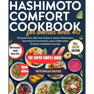 Hayes, Mitchelle HASHIMOTO COMFORT COOKBOOK FOR WOMEN OVER 40: 100 Gluten-Free, Dairy-Free Recipes + 6-Week Meal Plans to Reduce Inflammation, Boost Thyroid Function, ... Naturally (HEALTH AND COOKBOOK LIBRARY) Hayes, Mitchelle HASHIMOTO COMFORT COOKBOOK FOR WOMEN OVER 40: 100 Gluten-Free, Dairy-Free Recipes + 6-Week Meal Plans to Reduce Inflammation, Boost Thyroid Function, ... Naturally (HEALTH AND COOKBOOK LIBRARY)