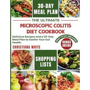 WHITE, CHRISTIANA THE ULTIMATE MICROSCOPIC COLITIS DIET COOKBOOK: Delicious Recipes and a 30-Day Meal Plan to Soothe Your Gut Health. WHITE, CHRISTIANA THE ULTIMATE MICROSCOPIC COLITIS DIET COOKBOOK: Delicious Recipes and a 30-Day Meal Plan to Soothe Your Gut Health.