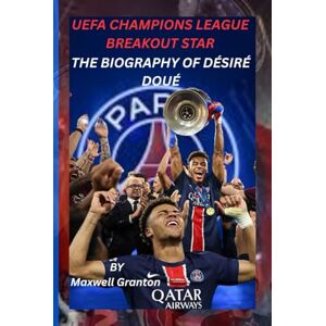 Granton, Maxwell UEFA CHAMPIONS LEAGUE BREAKOUT STAR: THE BIOGRAPHY OF DÉSIRÉ DOUÉ: The True Story of PSG’s Rising Midfield Star Granton, Maxwell UEFA CHAMPIONS LEAGUE BREAKOUT STAR: THE BIOGRAPHY OF DÉSIRÉ DOUÉ: The True Story of PSG’s Rising Midfield Star