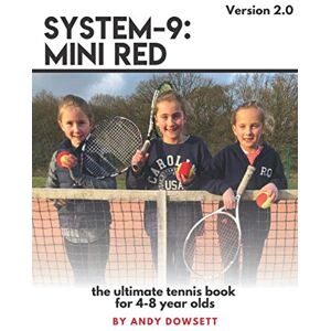 Dowsett, Andy SYSTEM-9: Mini Red Tennis: The ultimate tennis book for 4-8 year olds: 1 Dowsett, Andy SYSTEM-9: Mini Red Tennis: The ultimate tennis book for 4-8 year olds: 1