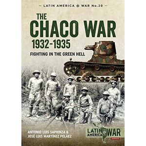 Sapienza, Antonio Luis The Chaco War, 1932-1935: Fighting in Green Hell (Latin America@War) Sapienza, Antonio Luis The Chaco War, 1932-1935: Fighting in Green Hell (Latin America@War)