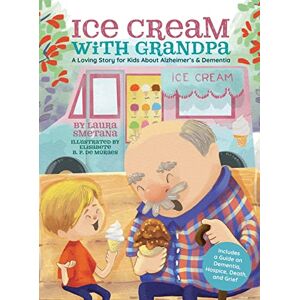 Smetana, Laura Ice Cream with Grandpa: A Loving Story for Kids About Alzheimer's & Dementia Smetana, Laura Ice Cream with Grandpa: A Loving Story for Kids About Alzheimer's & Dementia
