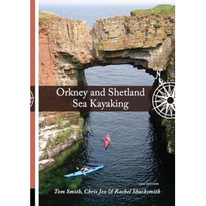 Tom Smith Orkney and Shetland Sea Kayaking: 50 Sea Trips Around Scotland's Northern Isles Tom Smith Orkney and Shetland Sea Kayaking: 50 Sea Trips Around Scotland's Northern Isles