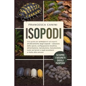 Canini, Francesca ISOPODI: Una guida per principianti ed esperti all'allevamento degli isopodi: selezione delle specie, configurazione bioattiva, alimentazione, ... e negli ecosistemi e molto altro ancora Canini, Francesca ISOPODI: Una guida per principianti ed esperti all'allevamento degli isopodi: selezione delle specie, configurazione bioattiva, alimentazione, ... e negli ecosistemi e molto altro ancora