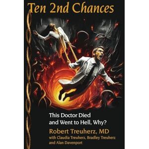 Treuherz MD, Robert Ten 2nd Chances: This Doctor Died and Went to Hell, Why? Treuherz MD, Robert Ten 2nd Chances: This Doctor Died and Went to Hell, Why?