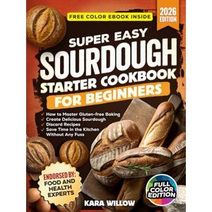 Willow, Kara Super Easy Sourdough Starter Cookbook for Beginners: Master Gluten-Free Baking · Create Irresistible Sourdough Discard Recipes · Save Time in the Kitchen — Without the Fuss Willow, Kara Super Easy Sourdough Starter Cookbook for Beginners: Master Gluten-Free Baking · Create Irresistible Sourdough Discard Recipes · Save Time in the Kitchen — Without the Fuss