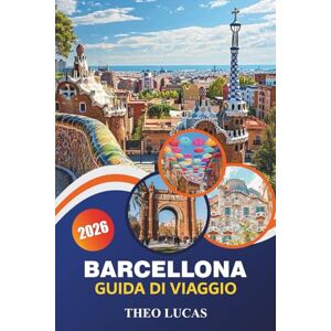 LUCAS, THEO Barcellona Guida Di Viaggio 2026: Esplora monumenti iconici, spiagge, delizie gastronomiche e consigli pratici per un'avventura indimenticabile a Barcellona LUCAS, THEO Barcellona Guida Di Viaggio 2026: Esplora monumenti iconici, spiagge, delizie gastronomiche e consigli pratici per un'avventura indimenticabile a Barcellona
