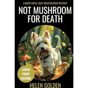 Golden, Helen Not Mushroom For Death (A Right Royal Cozy Investigation Mystery): Large Print Edition (A Right Royal Cozy Investigation (Large Print Editions)) Golden, Helen Not Mushroom For Death (A Right Royal Cozy Investigation Mystery): Large Print Edition (A Right Royal Cozy Investigation (Large Print Editions))