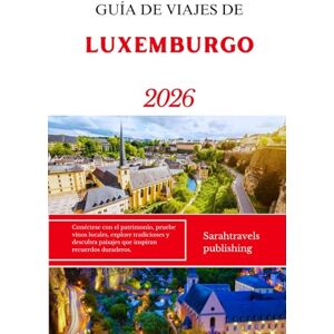 publishing, Sarahtravels GUÍA DE VIAJES DE LUXEMBURGO 2026: Conéctese con el patrimonio, pruebe vinos locales, explore tradiciones y descubra paisajes que inspiran recuerdos duraderos. publishing, Sarahtravels GUÍA DE VIAJES DE LUXEMBURGO 2026: Conéctese con el patrimonio, pruebe vinos locales, explore tradiciones y descubra paisajes que inspiran recuerdos duraderos.