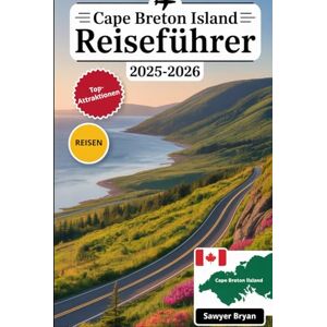 Bryan, Sawyer Cape Breton Island Reiseführer 2025-2026: Erleben Sie den Cabot Trail, den Cape Breton Highlands National Park, die Festung von Louisbourg, Baddeck, ... das Beste von Nova Scotias keltischer Insel Bryan, Sawyer Cape Breton Island Reiseführer 2025-2026: Erleben Sie den Cabot Trail, den Cape Breton Highlands National Park, die Festung von Louisbourg, Baddeck, ... das Beste von Nova Scotias keltischer Insel