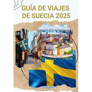 Wilson GUÍA DE VIAJES DE SUECIA 2025: Cómo viajar a Suecia en 2025-2026 Wilson GUÍA DE VIAJES DE SUECIA 2025: Cómo viajar a Suecia en 2025-2026