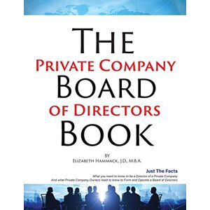 Hammack, Elizabeth The Private Company Board Of Directors Book: What You Need To Know To Be A Director Of A Private Company & What Private Company Owners Need To Know To Form And Operate A Company Board Hammack, Elizabeth The Private Company Board Of Directors Book: What You Need To Know To Be A Director Of A Private Company & What Private Company Owners Need To Know To Form And Operate A Company Board