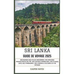 Hayes, Casper Sri Lanka Guide de voyage 2025: Découvrez des villes anciennes, des régions productrices de thé, des safaris animaliers, des plages avec des itinéraires, des conseils culturels et de voyage Hayes, Casper Sri Lanka Guide de voyage 2025: Découvrez des villes anciennes, des régions productrices de thé, des safaris animaliers, des plages avec des itinéraires, des conseils culturels et de voyage