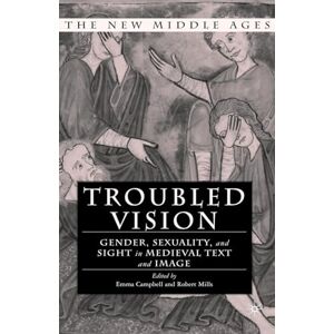 Troubled Vision: Gender, Sexuality and Sight in Medieval Text and Image (The New Middle Ages) Troubled Vision: Gender, Sexuality and Sight in Medieval Text and Image (The New Middle Ages)