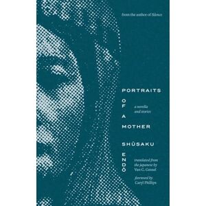 Shusaku Endo Portraits of a Mother: A Novella and Stories (The Margellos World Republic of Letters) Shusaku Endo Portraits of a Mother: A Novella and Stories (The Margellos World Republic of Letters)