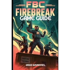 GAMEVEIL, DREX FBC FIREBREAK GAME GUIDE: Step-by-Step Mission Strategies, Combat Techniques, Customization Tips, and Complete Storyline Breakdown for Every Player Level GAMEVEIL, DREX FBC FIREBREAK GAME GUIDE: Step-by-Step Mission Strategies, Combat Techniques, Customization Tips, and Complete Storyline Breakdown for Every Player Level
