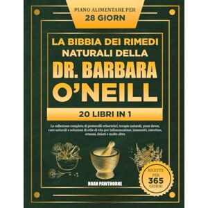 PAWTHORNE, NOAH LA BIBBIA DEI RIMEDI NATURALI DELLA DR. BARBARA O’NEILL – 20 LIBRI IN 1: La collezione completa di protocolli erboristici, terapie naturali, piani ... immunità, intestino, ormoni, dolori e m PAWTHORNE, NOAH LA BIBBIA DEI RIMEDI NATURALI DELLA DR. BARBARA O’NEILL – 20 LIBRI IN 1: La collezione completa di protocolli erboristici, terapie naturali, piani ... immunità, intestino, ormoni, dolori e m