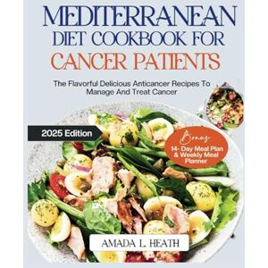 L. Heath, Amada Mediterranean Diet Cookbook For Cancer Patients: The Flavorful Delicious Anticancer Recipes To Manage And Treat Cancer (cancer mediterranean diet) L. Heath, Amada Mediterranean Diet Cookbook For Cancer Patients: The Flavorful Delicious Anticancer Recipes To Manage And Treat Cancer (cancer mediterranean diet)