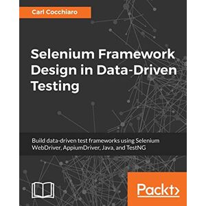 Cocchiaro, Carl Selenium Framework Design in Data-Driven Testing: Build data-driven test frameworks using Selenium WebDriver, AppiumDriver, Java, and TestNG Cocchiaro, Carl Selenium Framework Design in Data-Driven Testing: Build data-driven test frameworks using Selenium WebDriver, AppiumDriver, Java, and TestNG