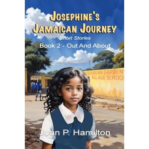Hamilton, Mrs Joan P. Josephine’s Jamaican Journey: Book Two: Out and About: 2 Hamilton, Mrs Joan P. Josephine’s Jamaican Journey: Book Two: Out and About: 2