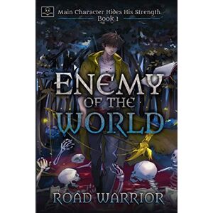 Warrior Enemy of the World (Main Character hides his Strength Book 1): Volume 1 Warrior Enemy of the World (Main Character hides his Strength Book 1): Volume 1