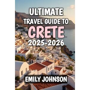 Johnson, Emily Ultimate Travel Guide To Crete 2025-2026: Discover Sun-Drenched Shores, Ancient Myths, and Timeless Mediterranean Charm 2025-2026 Johnson, Emily Ultimate Travel Guide To Crete 2025-2026: Discover Sun-Drenched Shores, Ancient Myths, and Timeless Mediterranean Charm 2025-2026