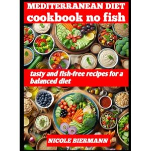 BIERMANN, NICOLE MEDITERRANEAN DIET COOKBOOK NO FISH: tasty and fish-free recipes for a balanced diet BIERMANN, NICOLE MEDITERRANEAN DIET COOKBOOK NO FISH: tasty and fish-free recipes for a balanced diet