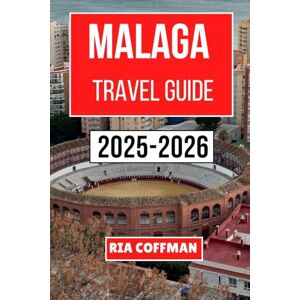Coffman, Ria Malaga Travel Guide 2025-2026: Discover the Rich History, Vibrant Culture, and Stunning Landscapes of Southern Spain's Coastal Jewel Coffman, Ria Malaga Travel Guide 2025-2026: Discover the Rich History, Vibrant Culture, and Stunning Landscapes of Southern Spain's Coastal Jewel