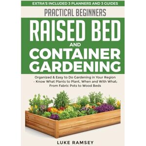 Ramsey, Luke Practical Beginners Raised Bed And Container Gardening: Organized & Easy to Do Gardening in Your Region – Know What Plants to Plant, When and With What; From Fabric Pots to Wood Beds. Ramsey, Luke Practical Beginners Raised Bed And Container Gardening: Organized & Easy to Do Gardening in Your Region – Know What Plants to Plant, When and With What; From Fabric Pots to Wood Beds.