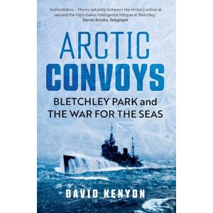 Kenyon, David Arctic Convoys: Bletchley Park and the War for the Seas Kenyon, David Arctic Convoys: Bletchley Park and the War for the Seas