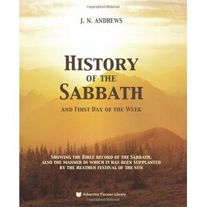 Andrews, John Nevins History of the Sabbath and First Day of the Week Andrews, John Nevins History of the Sabbath and First Day of the Week