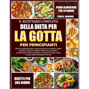 K. MARLOWE, ETHAN IL RICETTARIO COMPLETO DELLA DIETA PER LA GOTTA PER PRINCIPIANTI: Ricette antinfiammatorie e povere di purine per alleviare i dolori articolari, ... di acido urico, prevenire le riacutizzazioni, K. MARLOWE, ETHAN IL RICETTARIO COMPLETO DELLA DIETA PER LA GOTTA PER PRINCIPIANTI: Ricette antinfiammatorie e povere di purine per alleviare i dolori articolari, ... di acido urico, prevenire le riacutizzazioni,