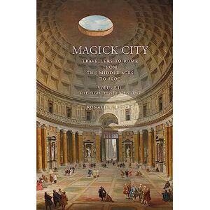 Ronald T. Ridley Magick City: Travellers to Rome from the Middle Ages to 1900, Volume II: The Eighteenth Century: 2 Ronald T. Ridley Magick City: Travellers to Rome from the Middle Ages to 1900, Volume II: The Eighteenth Century: 2