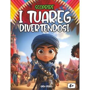 Story, Open Scoprire i Tuareg divertendosi: Un viaggio affascinante nel cuore del Sahara per conoscere la storia, la cultura e le tradizioni del popolo blu Story, Open Scoprire i Tuareg divertendosi: Un viaggio affascinante nel cuore del Sahara per conoscere la storia, la cultura e le tradizioni del popolo blu