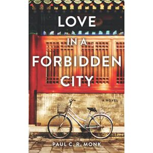 Monk, Paul C. R. Love in a Forbidden City: That Spring In Beiijing Monk, Paul C. R. Love in a Forbidden City: That Spring In Beiijing