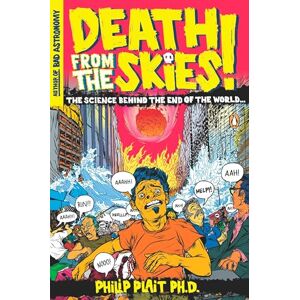 Plait Ph.D., Philip Death from the Skies!: The Science Behind the End of the World Plait Ph.D., Philip Death from the Skies!: The Science Behind the End of the World