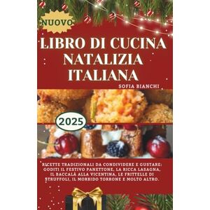 Bianchi, Sofia Libro di Cucina Natalizia Italiana: Ricette Tradizionali da Condividere e Gustare: Goditi il festivo Panettone, la ricca Lasagna, il Baccalà alla ... Struffoli, il morbido Torrone e molto altro. Bianchi, Sofia Libro di Cucina Natalizia Italiana: Ricette Tradizionali da Condividere e Gustare: Goditi il festivo Panettone, la ricca Lasagna, il Baccalà alla ... Struffoli, il morbido Torrone e molto altro.