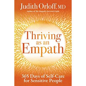 Orloff, Judith Thriving as an Empath: 365 Days of Self-Care for Sensitive People Orloff, Judith Thriving as an Empath: 365 Days of Self-Care for Sensitive People