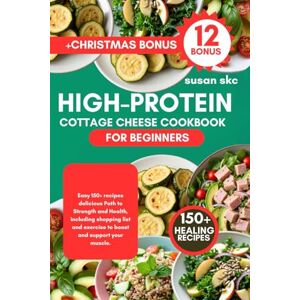 Skc, Susan HIGH-PROTEIN COTTAGE CHEESE COOKBOOK FOR BEGINNERS: Easy 150+ recipes delicious Path to Strength and Health, including shopping list and exercise to boost and support your muscle. Skc, Susan HIGH-PROTEIN COTTAGE CHEESE COOKBOOK FOR BEGINNERS: Easy 150+ recipes delicious Path to Strength and Health, including shopping list and exercise to boost and support your muscle.