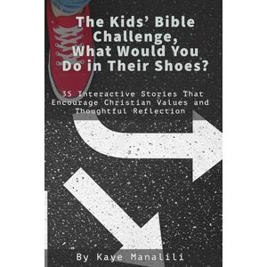 Manalili, Kaye The Kids’ Bible Challenge, What Would You Do in Their Shoes?: 35 Interactive Stories That Encourage Christian Values and Thoughtful Reflection Manalili, Kaye The Kids’ Bible Challenge, What Would You Do in Their Shoes?: 35 Interactive Stories That Encourage Christian Values and Thoughtful Reflection