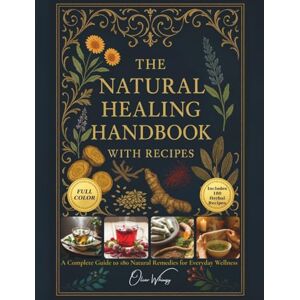 Whimsy, Oliver The Natural Healing Handbook with Recipes: 180 Proven Herbal Remedies for Everyday Wellness, Immunity, Digestion, Sleep & Stress Relief Whimsy, Oliver The Natural Healing Handbook with Recipes: 180 Proven Herbal Remedies for Everyday Wellness, Immunity, Digestion, Sleep & Stress Relief