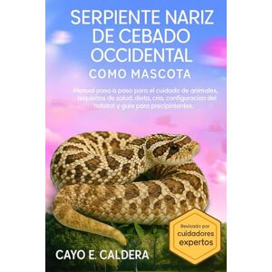 CALDERA, CAYO E. SERPIENTE NARIZ DE CEBADO OCCIDENTAL COMO MASCOTA: Manual paso a paso para el cuidado de animales, requisitos de salud, dieta, cría, configuración del hábitat y guía para principiantes CALDERA, CAYO E. SERPIENTE NARIZ DE CEBADO OCCIDENTAL COMO MASCOTA: Manual paso a paso para el cuidado de animales, requisitos de salud, dieta, cría, configuración del hábitat y guía para principiantes