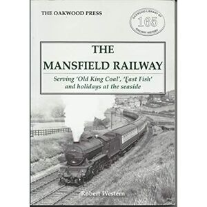 Western Digital The Mansfield Railway: Serving 'Old King Coal', 'Fast Fish' and holidays at the seaside: OL165 (Oakwood Library of Railway History) Western Digital The Mansfield Railway: Serving 'Old King Coal', 'Fast Fish' and holidays at the seaside: OL165 (Oakwood Library of Railway History)
