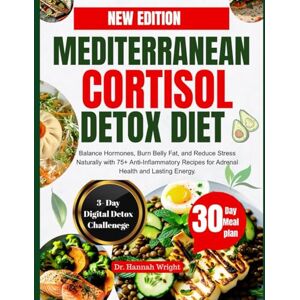 Wright, Dr. Hannah MEDITERRANEAN CORTISOL DETOX DIET COOKBOOK: Balance Hormones, Burn Belly Fat, and Reduce Stress Naturally with 75+ Anti-Inflammatory Recipes for Adrenal Health and Lasting Energy. Wright, Dr. Hannah MEDITERRANEAN CORTISOL DETOX DIET COOKBOOK: Balance Hormones, Burn Belly Fat, and Reduce Stress Naturally with 75+ Anti-Inflammatory Recipes for Adrenal Health and Lasting Energy.