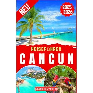 Silvestri, Klaus Reiseführer Cancun 2025-2026: Der ultimative Insider-Guide zu Cancúns besten Stränden, versteckten Juwelen, lokalen Geheimnissen und unvergesslichen Abenteuern (Deutsche Reiseführer) Silvestri, Klaus Reiseführer Cancun 2025-2026: Der ultimative Insider-Guide zu Cancúns besten Stränden, versteckten Juwelen, lokalen Geheimnissen und unvergesslichen Abenteuern (Deutsche Reiseführer)