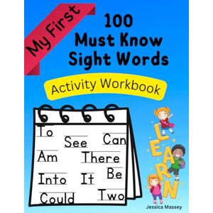 Massey, Jessica 100 Must Know Sight Words Activity Workbook For Ages 5-8: A fun and educational workbook packed with 100 must know sight words Massey, Jessica 100 Must Know Sight Words Activity Workbook For Ages 5-8: A fun and educational workbook packed with 100 must know sight words